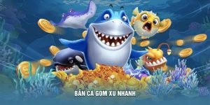 Bắn Cá Gom Xu Nhanh