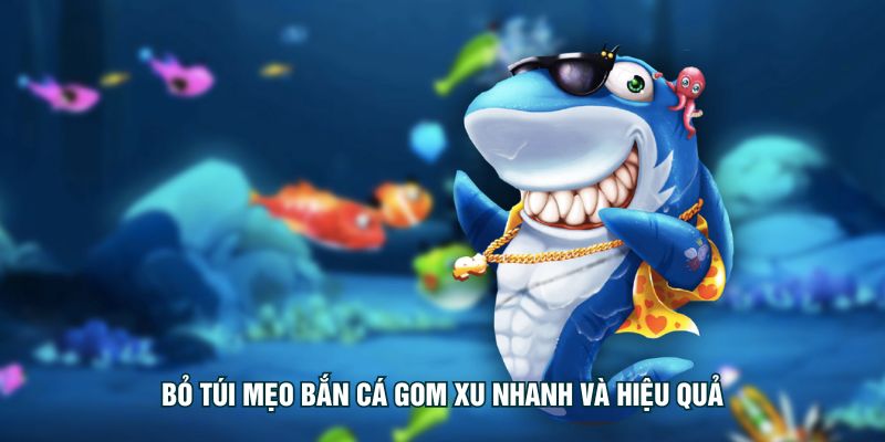 Bỏ túi mẹo bắn cá gom xu nhanh và hiệu quả