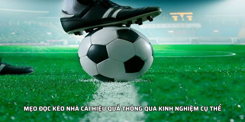Mẹo đọc kèo nhà cái hiệu quả thông qua kinh nghiệm cụ thể